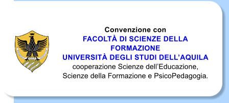 Convenzione con FACOLT DI SCIENZE DELLA FORMAZIONE  UNIVERSIT DEGLI STUDI DELLAQUILA  cooperazione Scienze dellEducazione,  Scienze della Formazione e PsicoPedagogia.