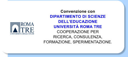 Convenzione con DIPARTIMENTO DI SCIENZE DELLEDUCAZIONE  UNIVERSIT ROMA TRE  COOPERAZIONE PER  RICERCA, CONSULENZA, FORMAZIONE, SPERIMENTAZIONE.