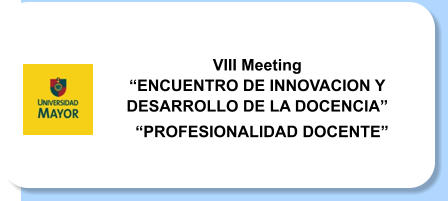 VIII Meeting  ENCUENTRO DE INNOVACION Y DESARROLLO DE LA DOCENCIA  PROFESIONALIDAD DOCENTE